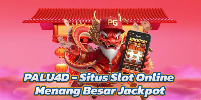 PALU4D – Situs Slot Online Menang Besar Jackpot